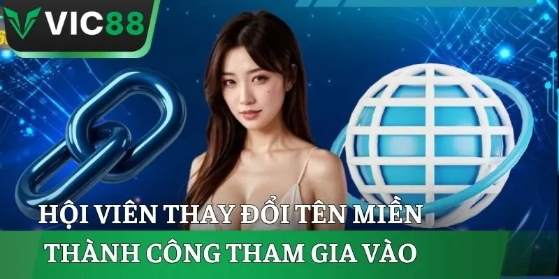 Hội viên thay đổi tên miền thành công tham gia vào VIC88
