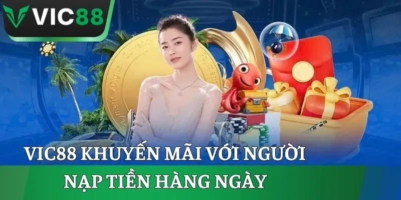 VIC88 khuyến mãi với người nạp tiền hàng ngày