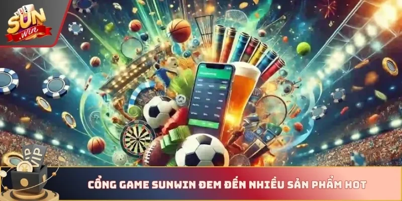Cổng game Sunwin đem đến nhiều sản phẩm hot nhất năm