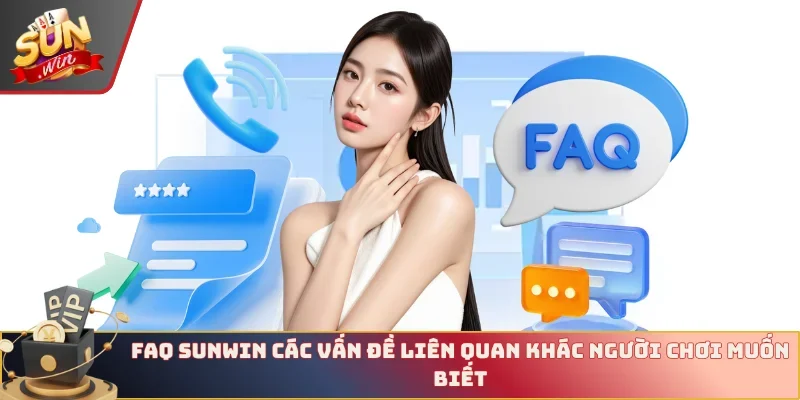 FAQ Sunwin các vấn đề liên quan khác người chơi muốn biết 