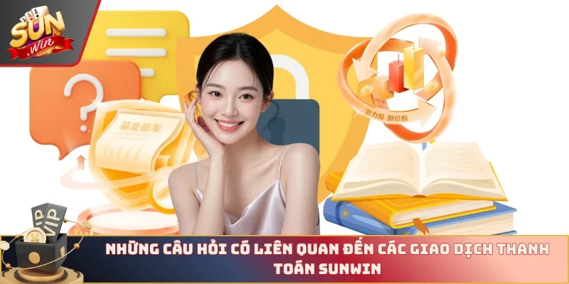 Những câu hỏi có liên quan đến các giao dịch thanh toán Sunwin