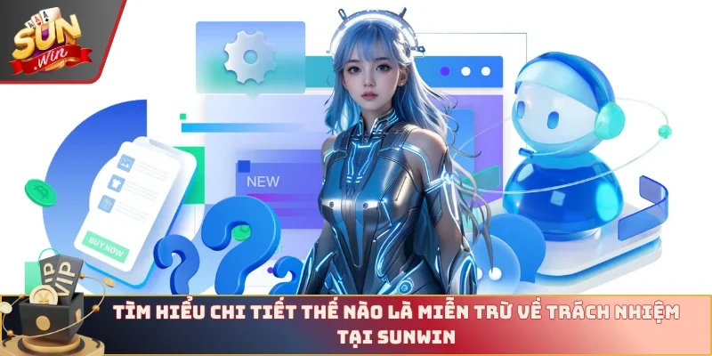 Tìm hiểu chi tiết thế nào là miễn trừ về trách nhiệm tại Sunwin